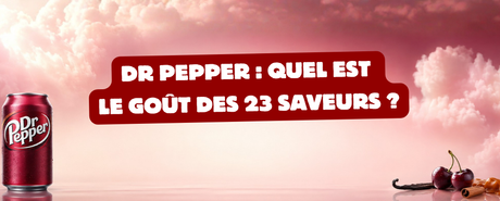 Dr Pepper : c'est quoi le goût des 23 saveurs ?